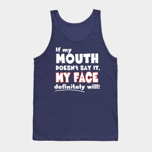 If my MOUTH doesn't say it, MY FACE definitely will! - Funny Humor Quote Tank Top